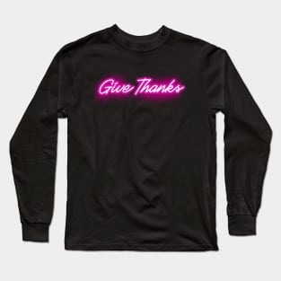 Give Thanks - Glowing Pink Neon Sign Long Sleeve T-Shirt